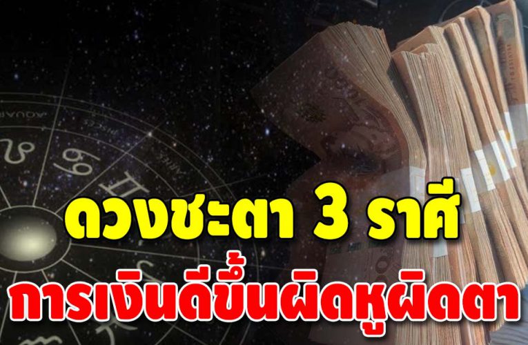 ทำนายดวงชะตา 3 ราศี ชะตาขาขึ้น การงาน การเงินมั่งคั่ง