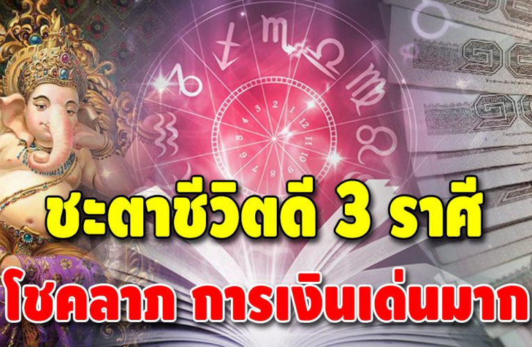 ดวงมาแรง 3 ราศี ชีวิตดี ชะตาโดดเด่น การเงิน-โชคลาภพุ่ง