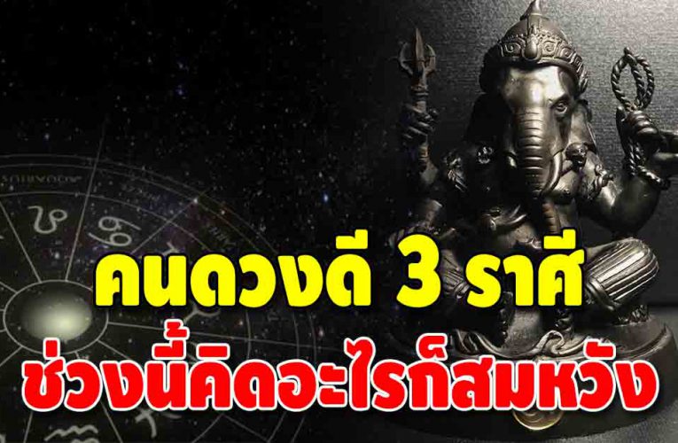 ชะตาราบรื่น 3 ราศี หยิบจับอะไรก็เฮง คิดหวังอะไรก็สมหวัง