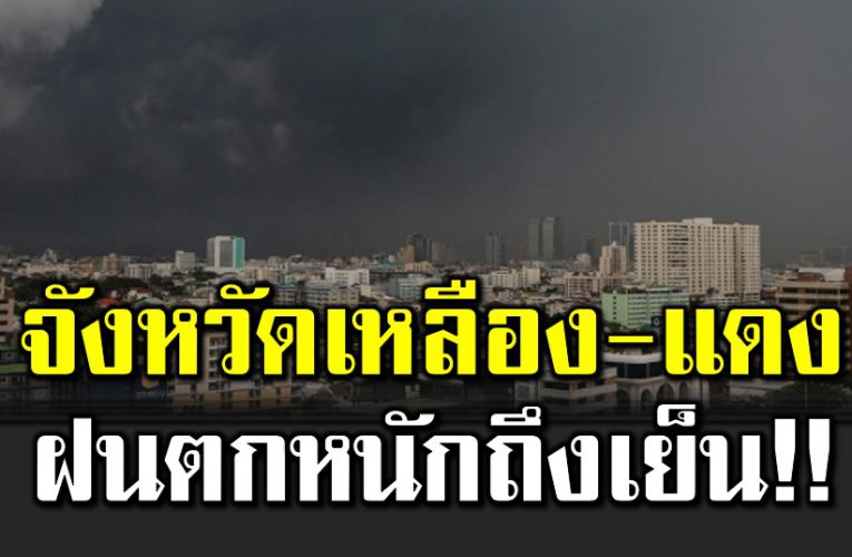 จังหวัดเหลือง-แดง ฝนตกหนักถึงหนักมาก